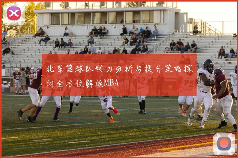 北京篮球队耐力分析与提升策略探讨全方位解读MBA