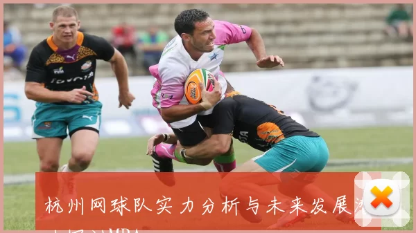 杭州网球队实力分析与未来发展潜力探讨MBA