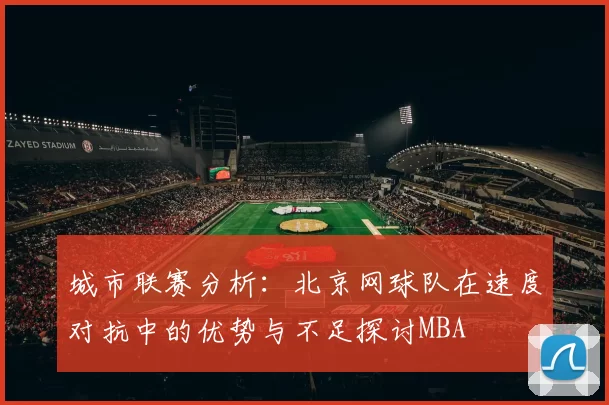 城市联赛分析：北京网球队在速度对抗中的优势与不足探讨MBA