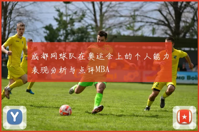 成都网球队在奥运会上的个人能力表现分析与点评MBA